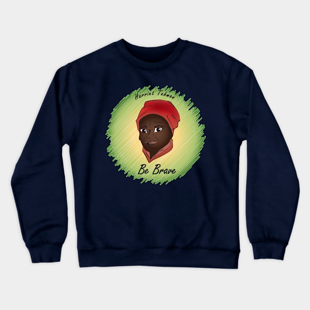 Be Brave: Harriet Tubman Crewneck Sweatshirt by PittmanOfLaMancha